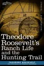 Theodore Roosevelt S Ranch Life and the Hunting Trail - Theodore IV Roosevelt