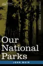 Our National Parks - John Muir