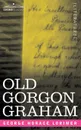 Old Gorgon Graham. More Letters from a Self-Made Merchant to His Son - George Horace Lorimer