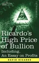 Ricardo's High Price of Bullion Including, an Essay on Profits - David Ricardo