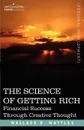 The Science of Getting Rich. Financial Success Through Creative Thought - Wallace D. Wattles