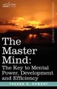 The Master Mind. The Key to Mental Power, Development and Efficiency - Theron Q. Dumont