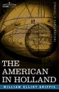 The American in Holland. Sentimental Rambles in the Eleven Provinces of the Netherlands - William Elliot Griffis