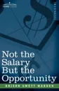 Not the Salary But the Opportunity - Orison Swett Marden
