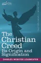 The Christian Creed. Its Origin and Signification - Charles Webster Leadbeater