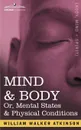 Mind & Body Or, Mental States & Physical Conditions - William Walker Atkinson