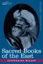 Sacred Books of the East. Comprising Vedic Hymns, Zend-Avesta, Dhamapada, Upanishads, the Koran, and the Life of Buddha - Epiphanius Wilson