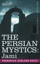 The Persian Mystics. Jami - Frederick Hadland Davis