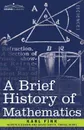 A Brief History of Mathematics - Karl Fink, Wooster Woodruff Beman, David Smith