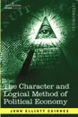 The Character and Logical Method of Political Economy - John Elliott Cairnes