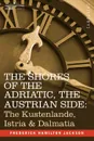 The Shores of the Adriatic, the Austrian Side. The Kustenlande, Istria & Dalmatia - Frederick Hamilton Jackson