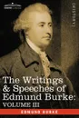 The Writings & Speeches of Edmund Burke. Volume III - On the Nabob of Arcot's Debt; Speech on the Army Estimates; Reflections on the Revolution of Fra - Edmund III Burke
