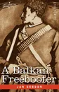 A Balkan Freebooter. Being the True Exploits of the Serbian Outlaw and Comitaj Petko Moritch - Jan Gordon