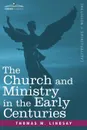 The Church and Ministry in the Early Centuries - Thomas M. Lindsay