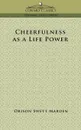 Cheerfulness as a Life Power - Orison Swett Marden