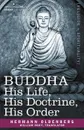 Buddha. His Life, His Doctrine, His Order - Hermann Oldenberg