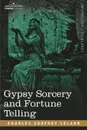 Gypsy Sorcery and Fortune Telling - Charles Godfrey Leland