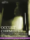 Occult Chemistry. Clairvoyant Observations on the Chemical Elements - Charles Webster Leadbeater