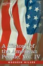 A History of the American People - In Five Volumes, Vol. IV. Critical Changes and Civil War - Woodrow Wilson