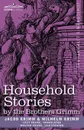 Household Stories by the Brothers Grimm - Jacob Ludwig Carl Grimm, Wilhelm Grimm