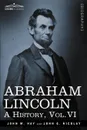 Abraham Lincoln. A History, Vol.VI (in 10 Volumes) - John M. Hay, John George Nicolay