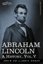 Abraham Lincoln. A History, Vol.V (in 10 Volumes) - John M. Hay, John George Nicolay