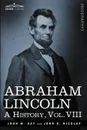 Abraham Lincoln. A History, Vol.VIII (in 10 Volumes) - John M. Hay, John George Nicolay