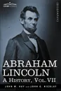 Abraham Lincoln. A History, Vol.VII (in 10 Volumes) - John M. Hay, John George Nicolay