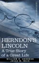 Herndon's Lincoln. A True Story of a Great Life - William H. Herndon, Jesse W. Weik