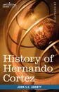 History of Hernando Cortez. Makers of History - John Stevens Cabot Abbott
