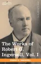 The Works of Robert G. Ingersoll, Vol. I (in 12 Volumes) - Robert Green Ingersoll