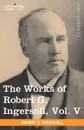 The Works of Robert G. Ingersoll, Vol. V (in 12 Volumes) - Robert Green Ingersoll