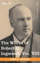 The Works of Robert G. Ingersoll, Vol. VIII (in 12 Volumes) - Robert Green Ingersoll