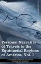 Personal Narrative of Travels to the Equinoctial Regions of America, Vol. I (in 3 Volumes). During the Years 1799-1804 - Alexander Von Humboldt, Aime Bonpland, Thomasina Ross