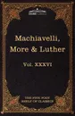 Machiavelli, More & Luther. The Five Foot Shelf of Classics, Vol. XXXVI (in 51 Volumes) - Niccolo Machiavelli, Thomas More, Sir Thomas More