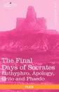 The Final Days of Socrates. Euthyphro, Apology, Crito and Phaedo - Plato, Benjamin Jowett
