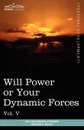 Personal Power Books (in 12 Volumes), Vol. V. Will Power or Your Dynamic Forces - William Walker Atkinson, Edward E. Beals