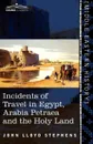 Incidents of Travel in Egypt, Arabia Petraea and the Holy Land - John Lloyd Stephens