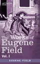 The Works of Eugene Field Vol. I. A Little Book of Western Verse - Eugene Field