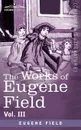 The Works of Eugene Field Vol. III. Second Book of Verse - Eugene Field