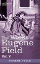 The Works of Eugene Field Vol. V. The Holy Cross and Other Tales - Eugene Field