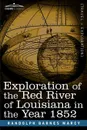 Exploration of the Red River of Louisiana in the Year 1852 - Randolph Barnes Marcy