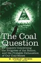 The Coal Question. An Inquiry Concerning the Progress of the Nation, and the Probable Exhaustion of Our Coal-Mines - W. Stanley Jevons