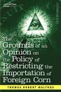 The Grounds of an Opinion on the Policy of Restricting the Importation of Foreign Corn Intended as an Appendix to Observations on the Corn Laws - Thomas Robert Malthus