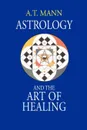 Astrology and the Art of Healing - A. T. Mann