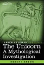 The Unicorn. A Mythological Investigation - Robert Brown