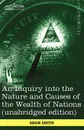 An Inquiry Into the Nature and Causes of the Wealth of Nations (Unabridged Edition) - Adam Smith