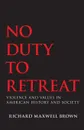 No Duty to Retreat. Violence and Values in American History and Society - Richard Maxwell Brown