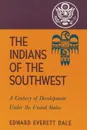 The Indians of the Southwest. A Century of Development Under the United States - Edward Everett Dale