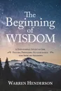 The Beginning of Wisdom - A Devotional Study of Job, Psalms, Proverbs, Ecclesiastes, and Song of Solomon - Warren A Henderson